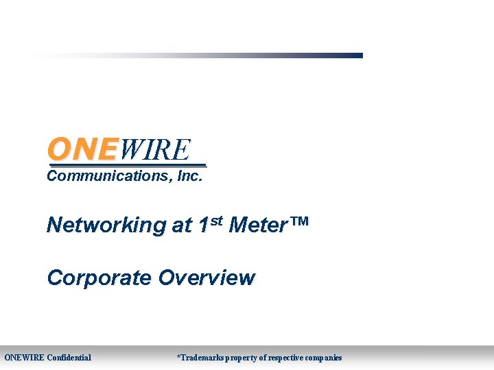ONEWIRE Communications, Inc. Networking at 1 st Meter™ Corporate Overview ® ONEWIRE Confidential *Trademarks