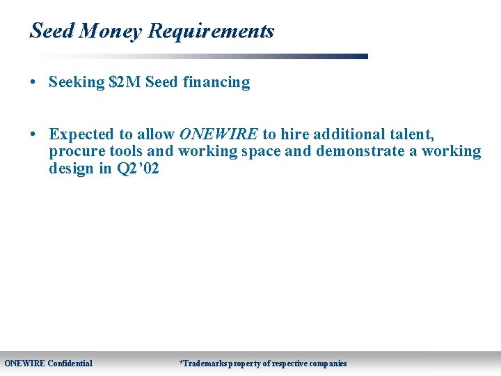Seed Money Requirements • Seeking $2 M Seed financing • Expected to allow ONEWIRE