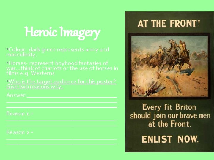 Heroic Imagery • Colour- dark green represents army and masculinity. • Horses- represent boyhood