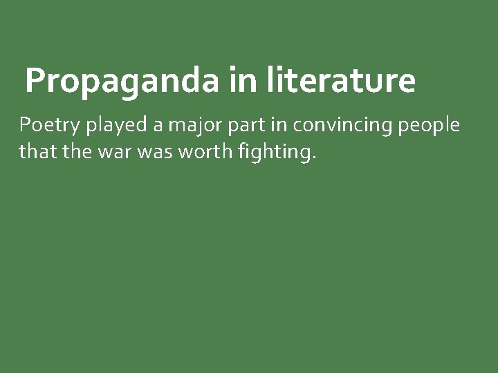Propaganda in literature Poetry played a major part in convincing people that the war