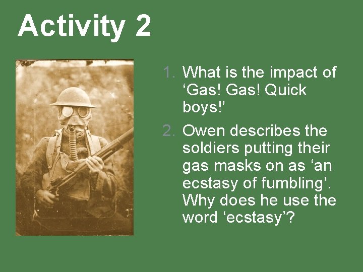 Activity 2 1. What is the impact of ‘Gas! Quick boys!’ 2. Owen describes