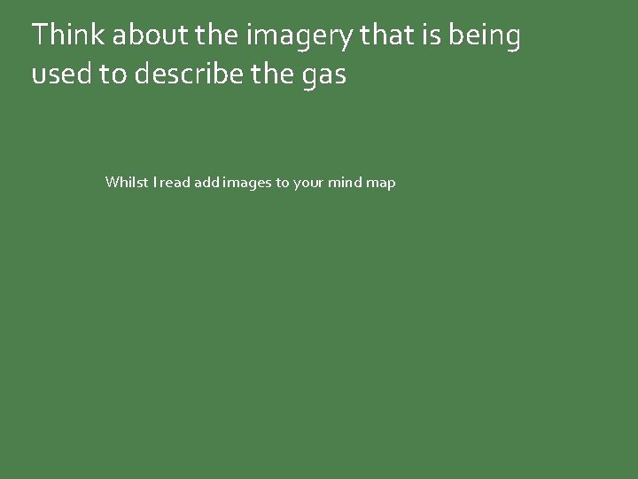 Think about the imagery that is being used to describe the gas Whilst I