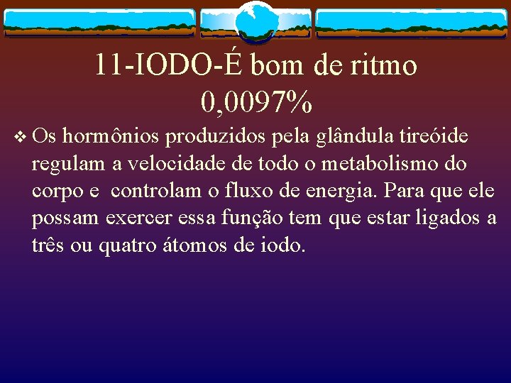 11 -IODO-É bom de ritmo 0, 0097% v Os hormônios produzidos pela glândula tireóide