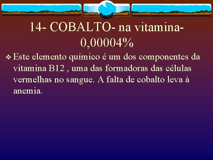 14 - COBALTO- na vitamina 0, 00004% v Este elemento químico é um dos