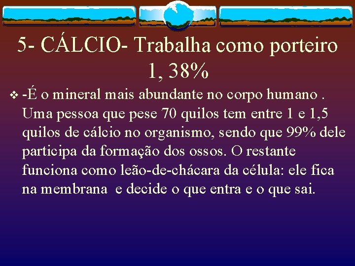 5 - CÁLCIO- Trabalha como porteiro 1, 38% v -É o mineral mais abundante