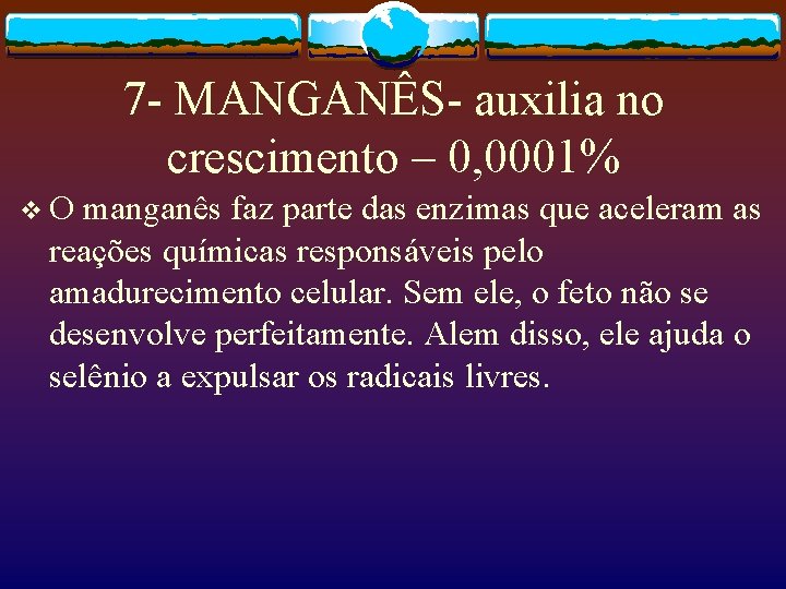 7 - MANGANÊS- auxilia no crescimento – 0, 0001% v. O manganês faz parte