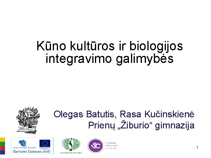 Kūno kultūros ir biologijos integravimo galimybės Olegas Batutis, Rasa Kučinskienė Prienų „Žiburio“ gimnazija 1