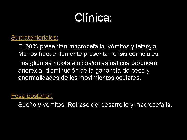 Clínica: Supratentoriales: El 50% presentan macrocefalia, vómitos y letargia. Menos frecuentemente presentan crisis comiciales.