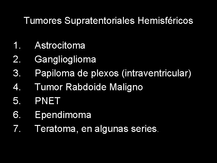 Tumores Supratentoriales Hemisféricos 1. 2. 3. 4. 5. 6. 7. Astrocitoma Ganglioma Papiloma de