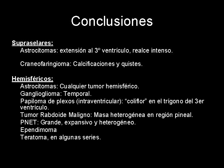 Conclusiones Supraselares: Astrocitomas: extensión al 3º ventrículo, realce intenso. Craneofaringioma: Calcificaciones y quistes. Hemisféricos: