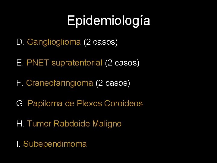 Epidemiología D. Ganglioma (2 casos) E. PNET supratentorial (2 casos) F. Craneofaringioma (2 casos)