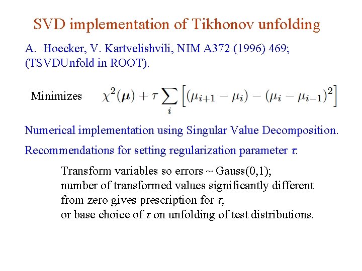 SVD implementation of Tikhonov unfolding A. Hoecker, V. Kartvelishvili, NIM A 372 (1996) 469;