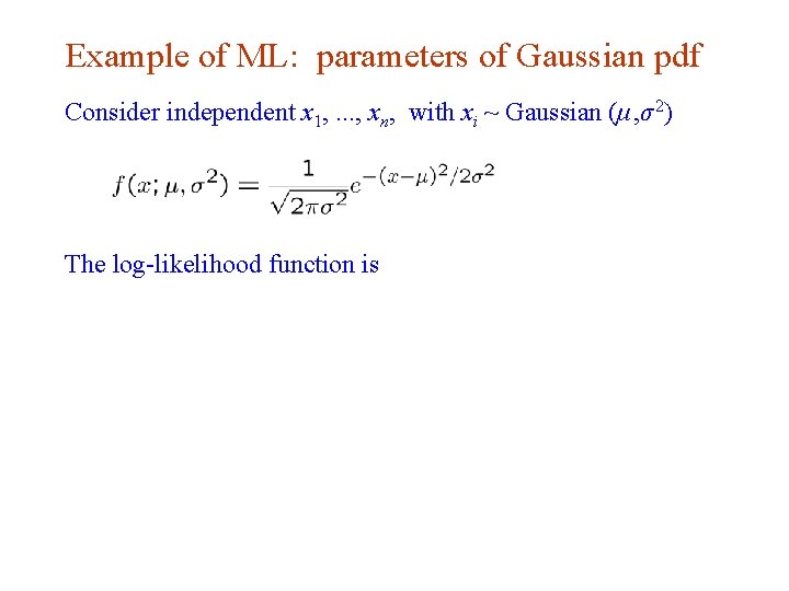 Example of ML: parameters of Gaussian pdf Consider independent x 1, . . .