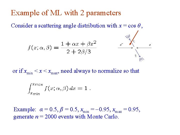 Example of ML with 2 parameters Consider a scattering angle distribution with x =