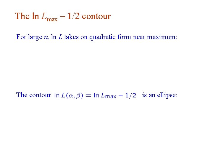 The ln Lmax - 1/2 contour For large n, ln L takes on quadratic