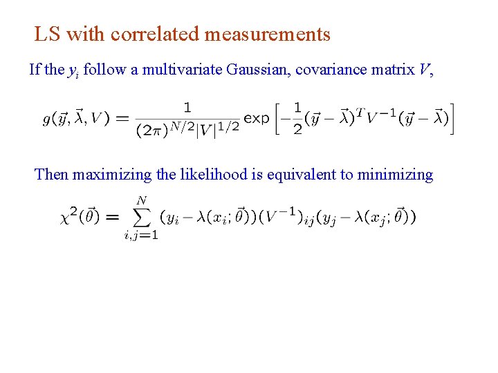 LS with correlated measurements If the yi follow a multivariate Gaussian, covariance matrix V,
