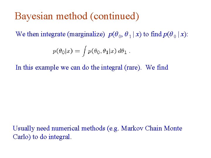 Bayesian method (continued) We then integrate (marginalize) p(θ 0, θ 1 | x) to