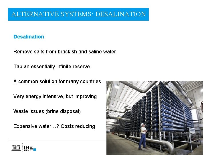 ALTERNATIVE SYSTEMS: DESALINATION Desalination Remove salts from brackish and saline water Tap an essentially