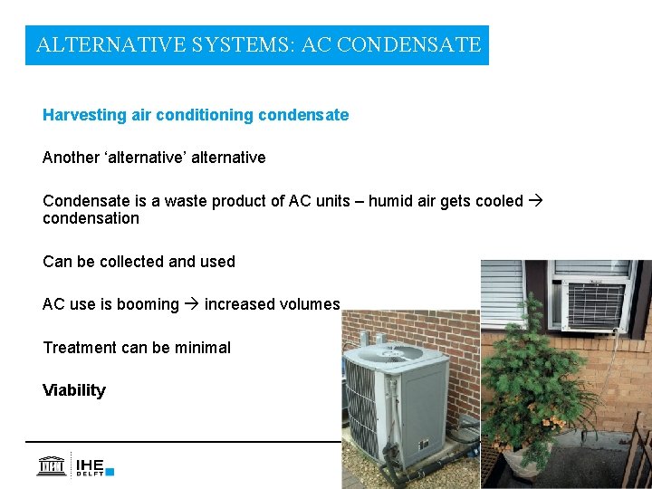 ALTERNATIVE SYSTEMS: AC CONDENSATE Harvesting air conditioning condensate Another ‘alternative’ alternative Condensate is a