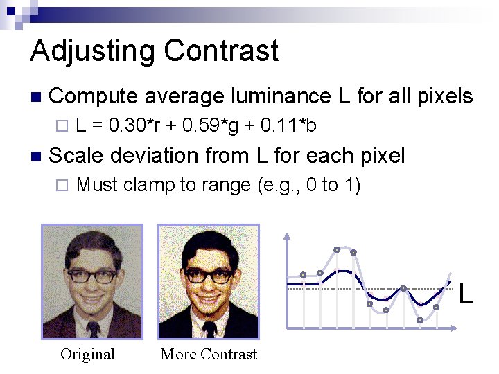Adjusting Contrast n Compute average luminance L for all pixels ¨ n L =
