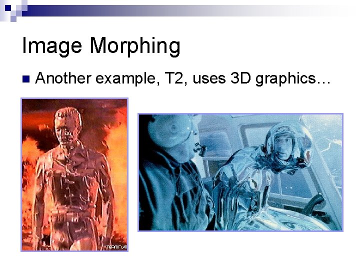 Image Morphing n Another example, T 2, uses 3 D graphics… 