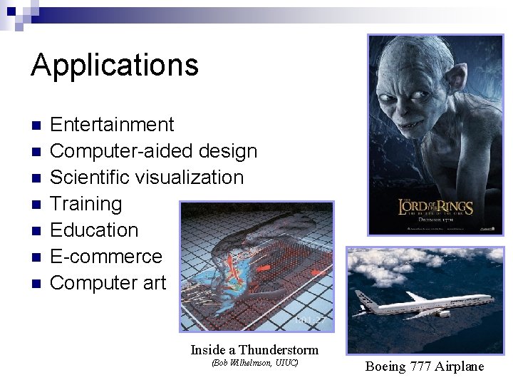 Applications n n n n Entertainment Computer-aided design Scientific visualization Training Education E-commerce Computer