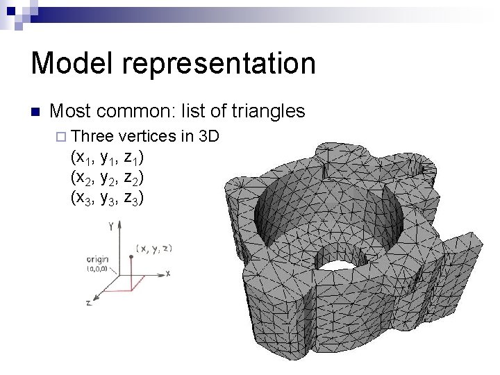 Model representation n Most common: list of triangles ¨ Three vertices in 3 D