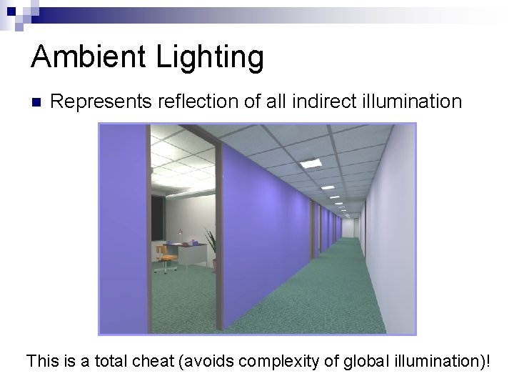 Ambient Lighting n Represents reflection of all indirect illumination This is a total cheat
