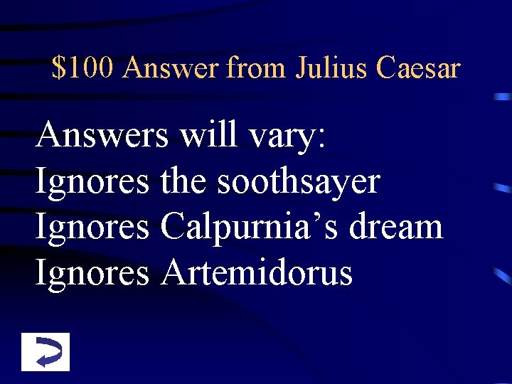 $100 Answer from Julius Caesar Answers will vary: Ignores the soothsayer Ignores Calpurnia’s dream