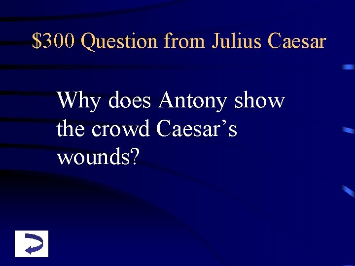 $300 Question from Julius Caesar Why does Antony show the crowd Caesar’s wounds? 