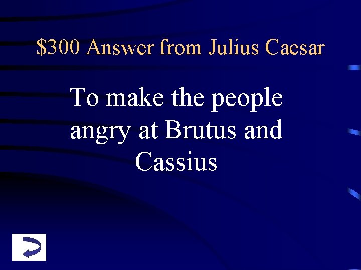 $300 Answer from Julius Caesar To make the people angry at Brutus and Cassius