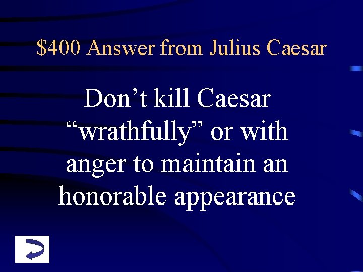 $400 Answer from Julius Caesar Don’t kill Caesar “wrathfully” or with anger to maintain