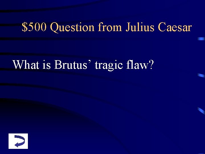 $500 Question from Julius Caesar What is Brutus’ tragic flaw? 