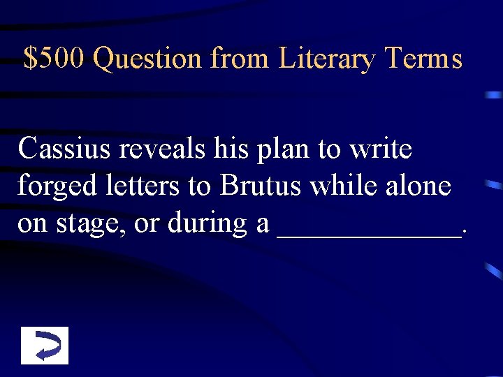 $500 Question from Literary Terms Cassius reveals his plan to write forged letters to