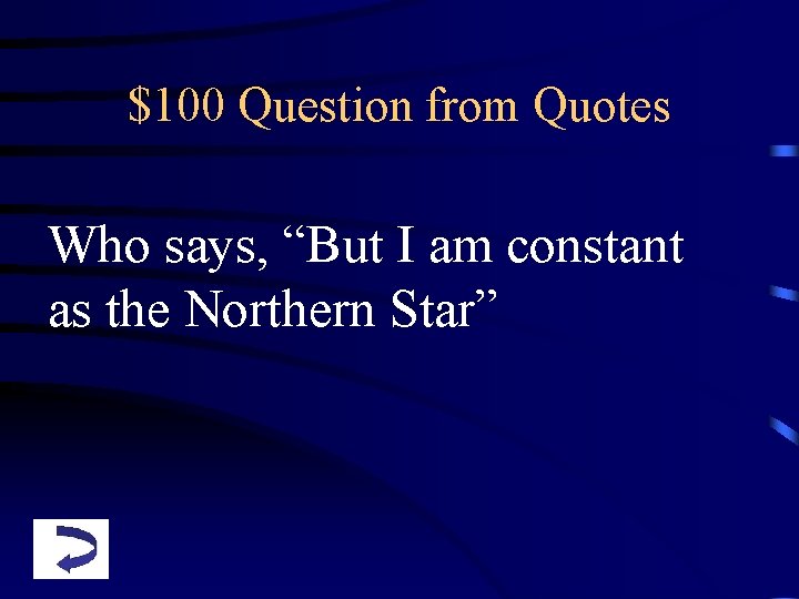 $100 Question from Quotes Who says, “But I am constant as the Northern Star”