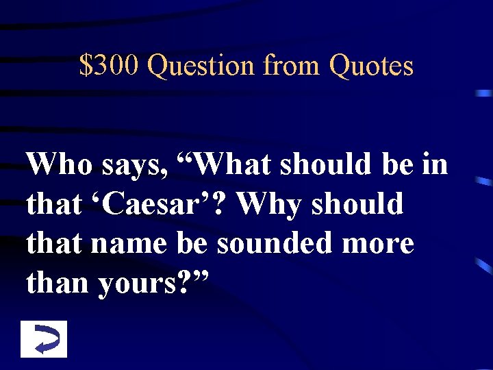$300 Question from Quotes Who says, “What should be in that ‘Caesar’? Why should