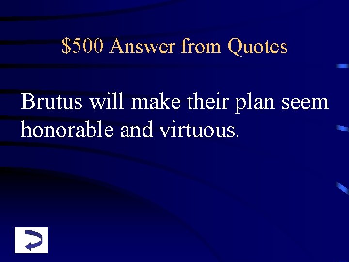 $500 Answer from Quotes Brutus will make their plan seem honorable and virtuous. 