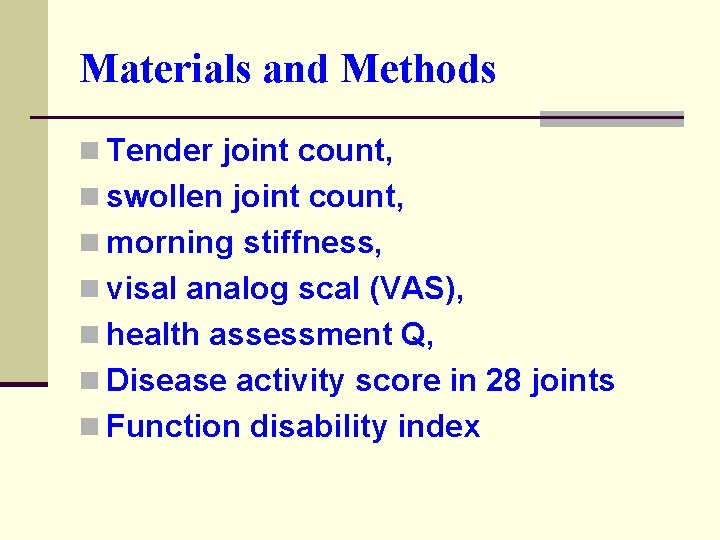 Materials and Methods n Tender joint count, n swollen joint count, n morning stiffness,