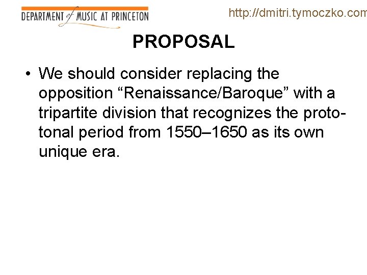 http: //dmitri. tymoczko. com PROPOSAL • We should consider replacing the opposition “Renaissance/Baroque” with