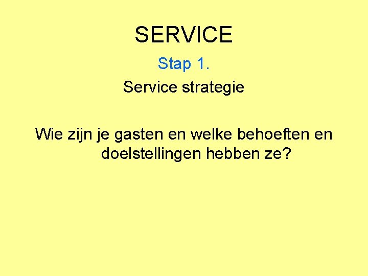 SERVICE Stap 1. Service strategie Wie zijn je gasten en welke behoeften en doelstellingen