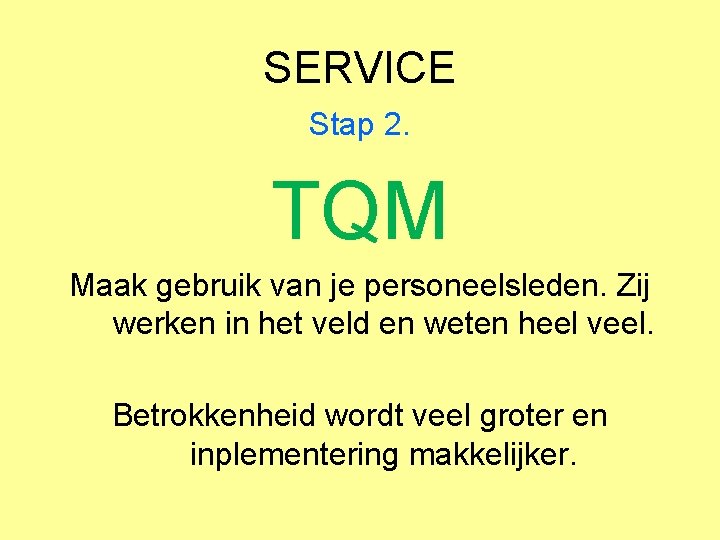 SERVICE Stap 2. TQM Maak gebruik van je personeelsleden. Zij werken in het veld