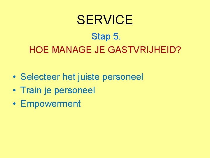 SERVICE Stap 5. HOE MANAGE JE GASTVRIJHEID? • Selecteer het juiste personeel • Train