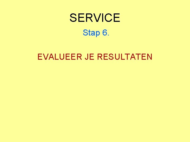 SERVICE Stap 6. EVALUEER JE RESULTATEN 