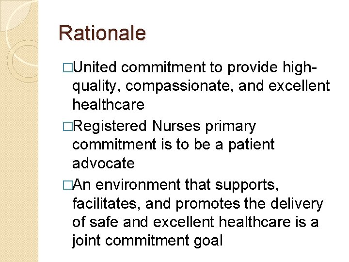 Rationale �United commitment to provide highquality, compassionate, and excellent healthcare �Registered Nurses primary commitment