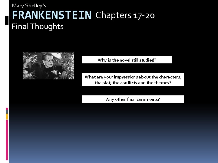 Mary Shelley’s FRANKENSTEIN Chapters 17 -20 Final Thoughts Why is the novel still studied?