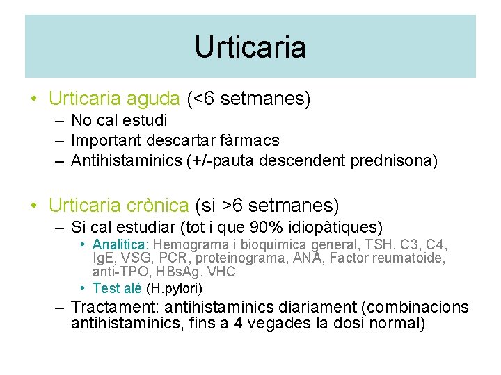 Urticaria • Urticaria aguda (<6 setmanes) – No cal estudi – Important descartar fàrmacs