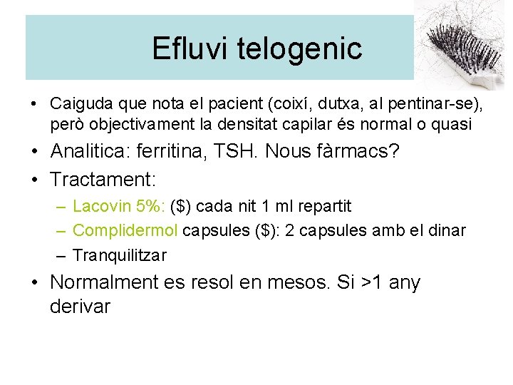 Efluvi telogenic • Caiguda que nota el pacient (coixí, dutxa, al pentinar-se), però objectivament