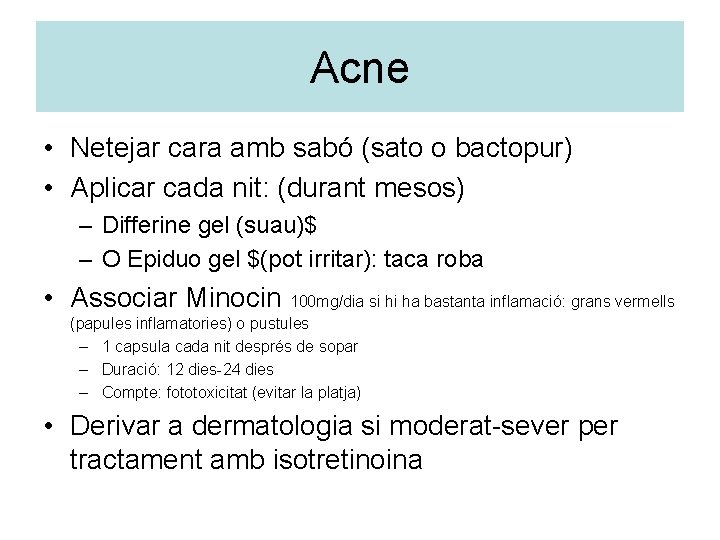 Acne • Netejar cara amb sabó (sato o bactopur) • Aplicar cada nit: (durant