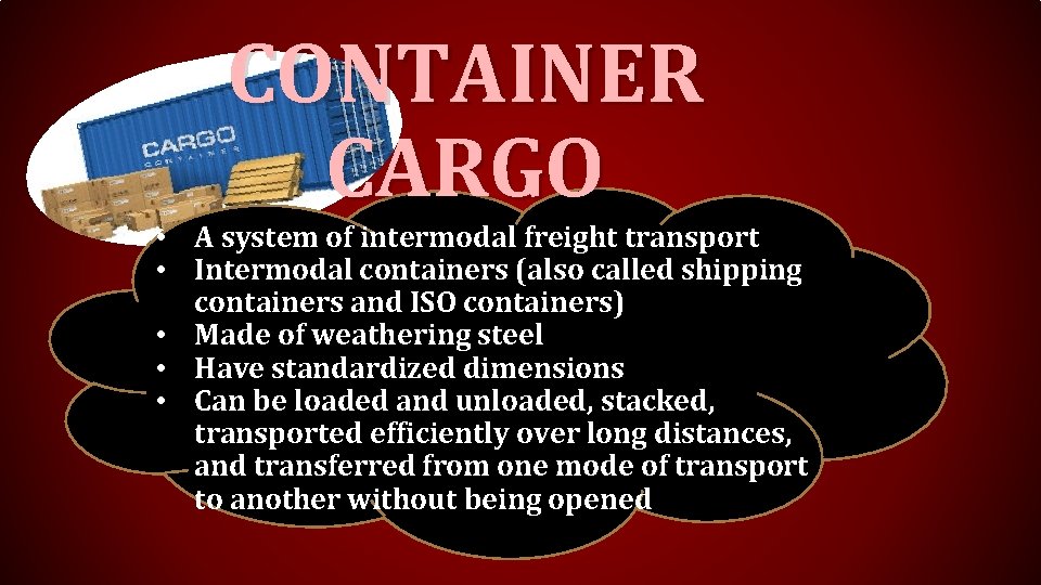 CONTAINER CARGO • A system of intermodal freight transport • Intermodal containers (also called