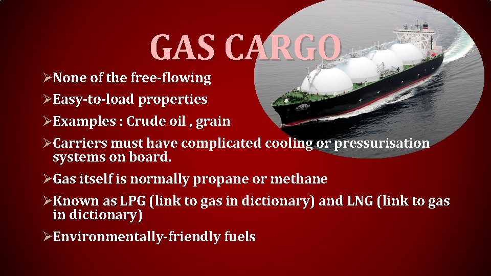 GAS CARGO Ø None of the free-flowing Ø Easy-to-load properties Ø Examples : Crude